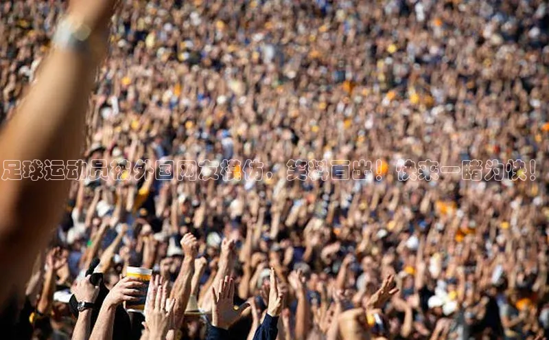 摩登758同城足球运动员被外国网友模仿，笑料百出！快来一睹为快！