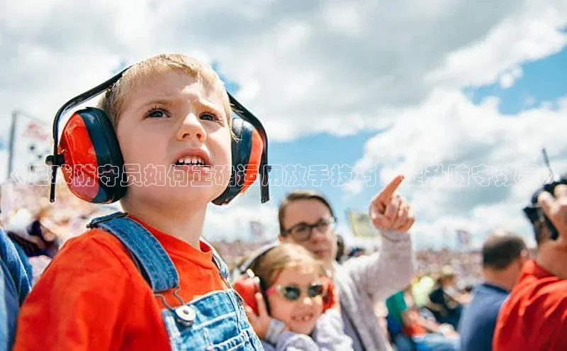 摩登7app下载皮阿诺《足球防守员如何正确运用放手技巧，提升防守效果》