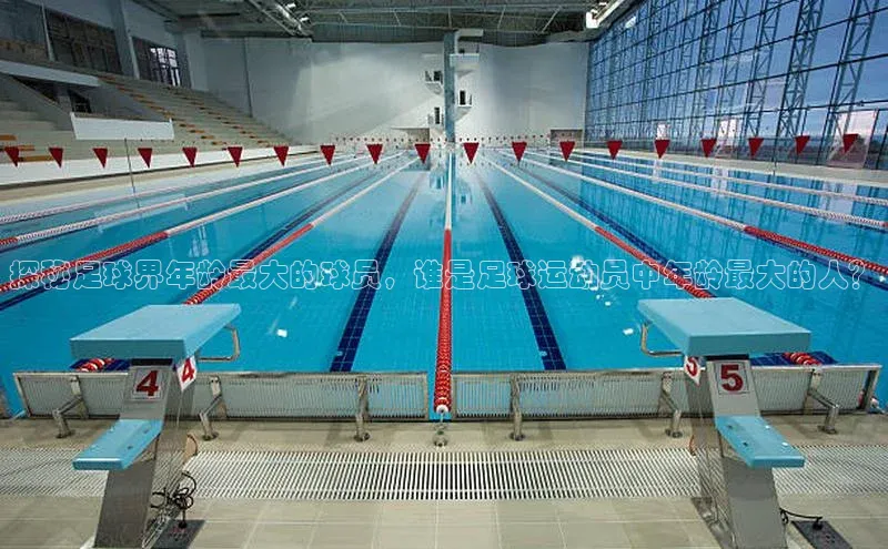 摩登7平台下载百度翻译App探秘足球界年龄最大的球员，谁是足球运动员中年龄最大的人？