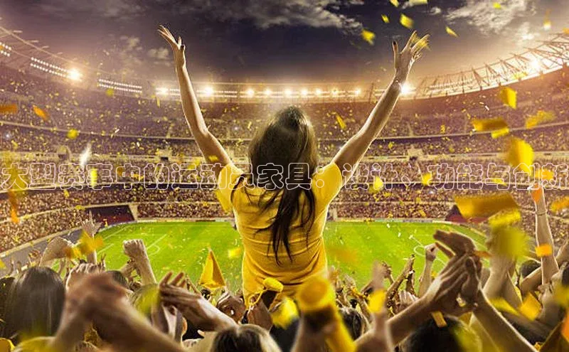 大型赛事中的运动员家具：设计、功能与创新