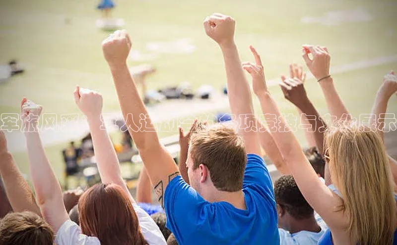 军旅风采：军人运动会的各项竞技与文化展示