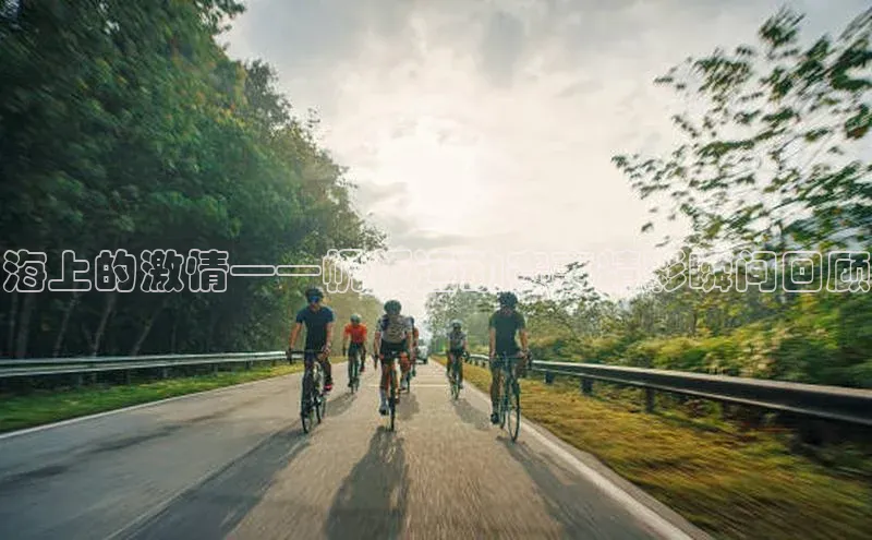 海上的激情——帆板运动赛事精彩瞬间回顾