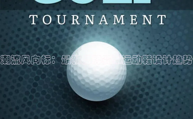 潮流风向标：最新品牌赛事运动鞋设计趋势