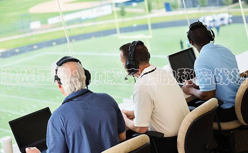 激战正酣：顶级竞技的秘密战场