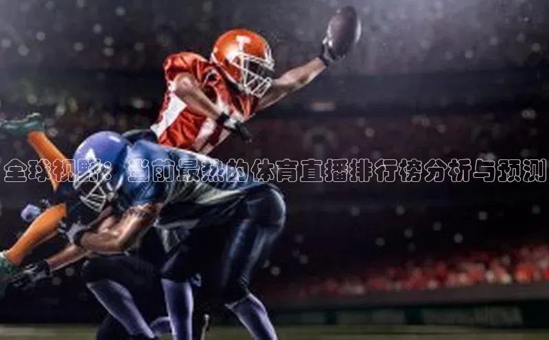 全球视野：当前最热的体育直播排行榜分析与预测