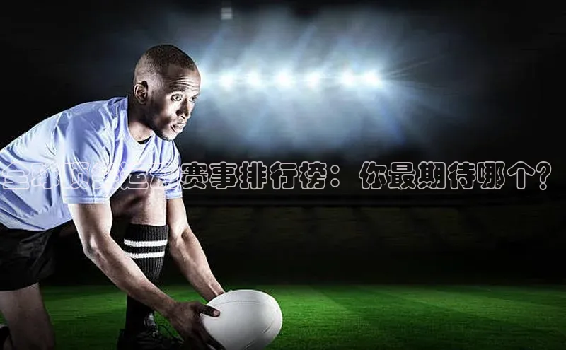 全球顶尖运动赛事排行榜：你最期待哪个？