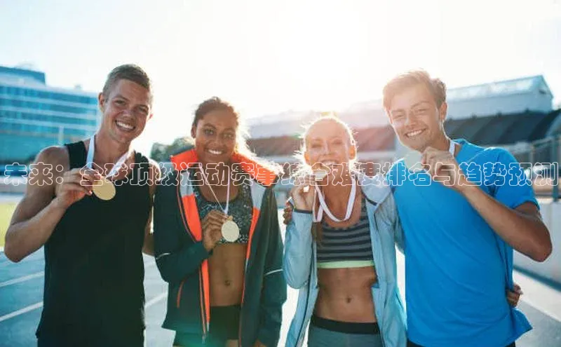 未来：全球顶级运动赛事综合难度排名与趋势预测