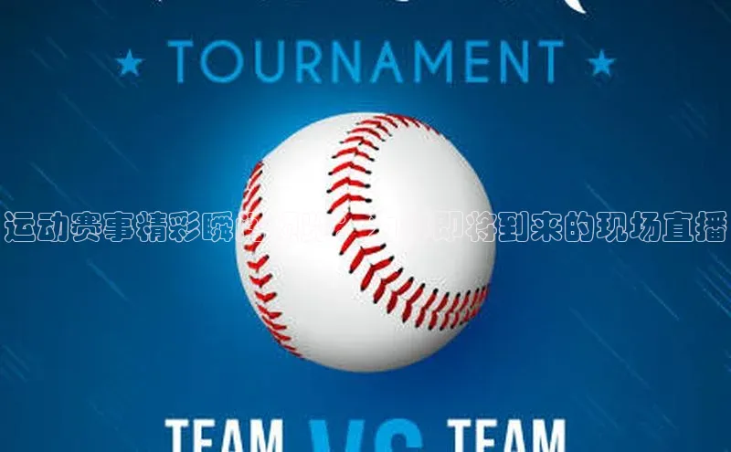 运动赛事精彩瞬间预览：为你即将到来的现场直播