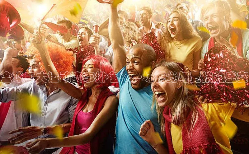 全球三大运动赛事排名：一场视觉与竞技的盛宴