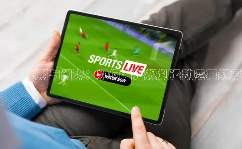 赛事周期与间隔：如何合理规划运动赛事频率