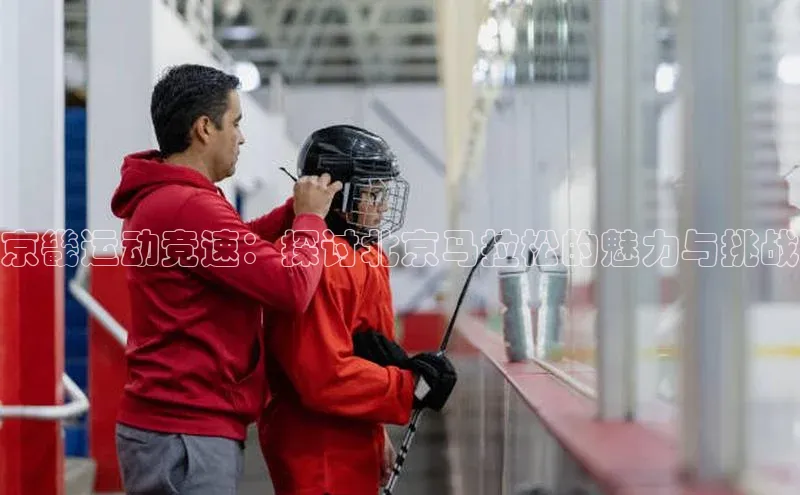 京畿运动竞速：探讨北京马拉松的魅力与挑战