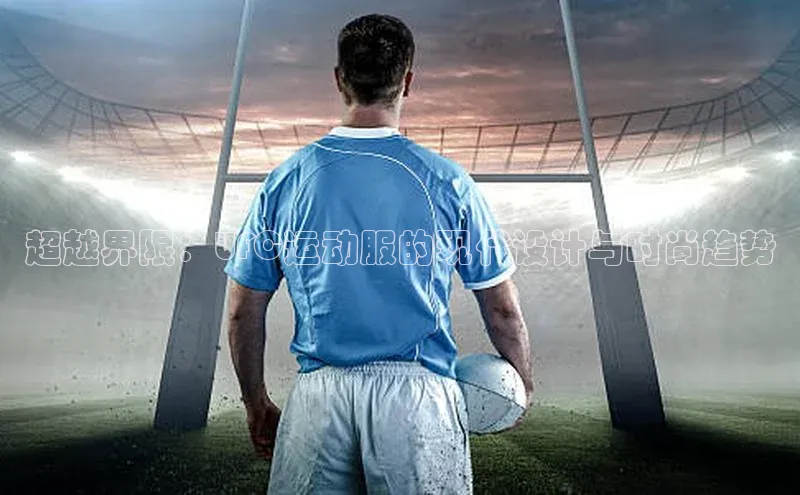 超越界限：UFC运动服的现代设计与时尚趋势