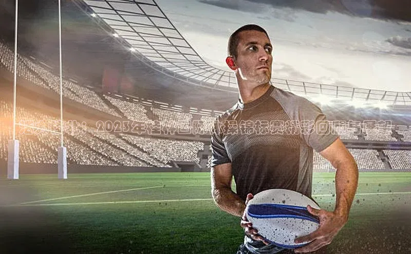 活力桂北：2023年桂林国际体操锦标赛精彩回顾与展望