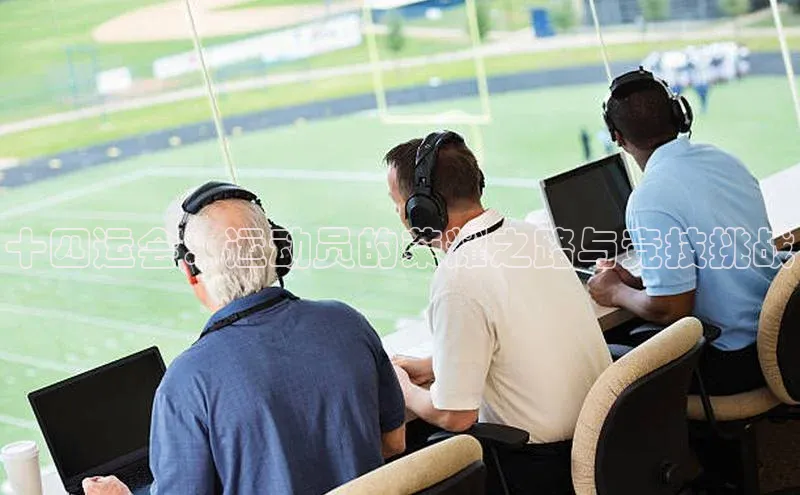 十四运会：运动员的荣耀之路与竞技挑战