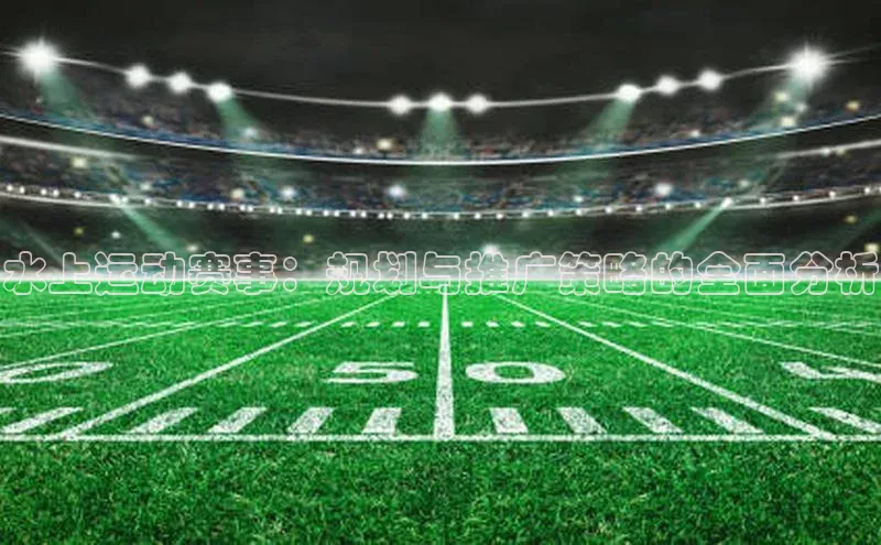 水上运动赛事：规划与推广策略的全面分析